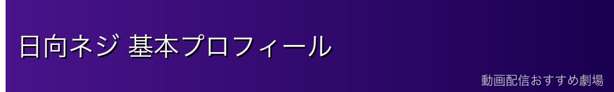 日向ネジ 基本プロフィール