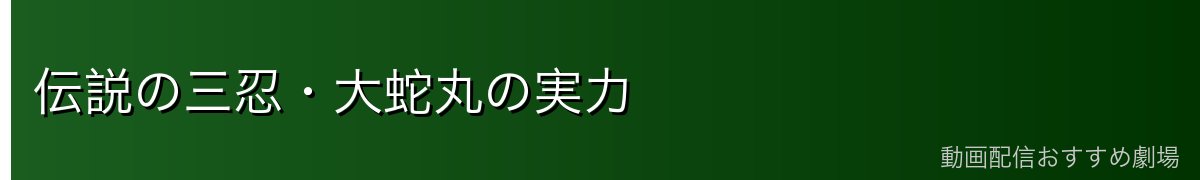 伝説の三忍・大蛇丸の実力