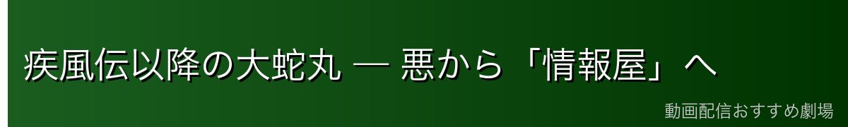 疾風伝以降の大蛇丸 — 悪から「情報屋」へ