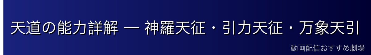 天道の能力詳解 — 神羅天征・引力天征・万象天引