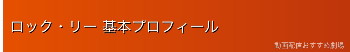 ロック・リー 基本プロフィール