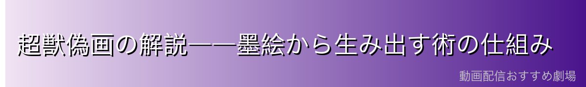 超獣偽画の解説――墨絵から生み出す術の仕組み