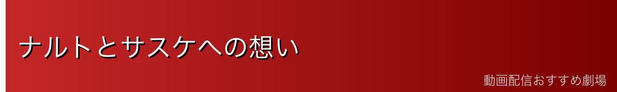 ナルトとサスケへの想い