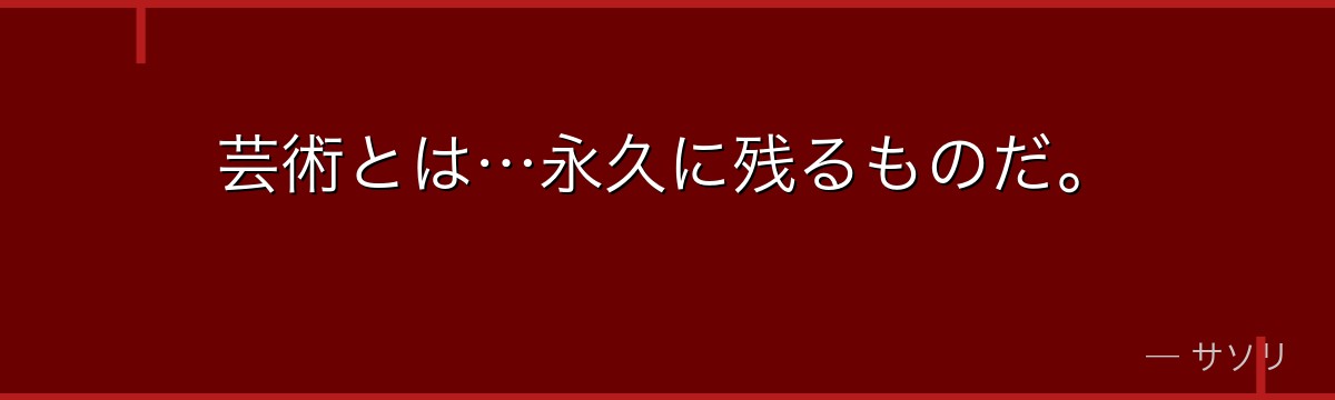 芸術とは…永久に残るものだ。