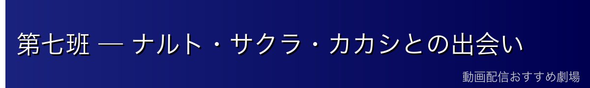 第七班 — ナルト・サクラ・カカシとの出会い