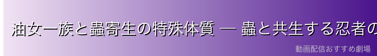 油女一族と蟲寄生の特殊体質 — 蟲と共生する忍者の系譜