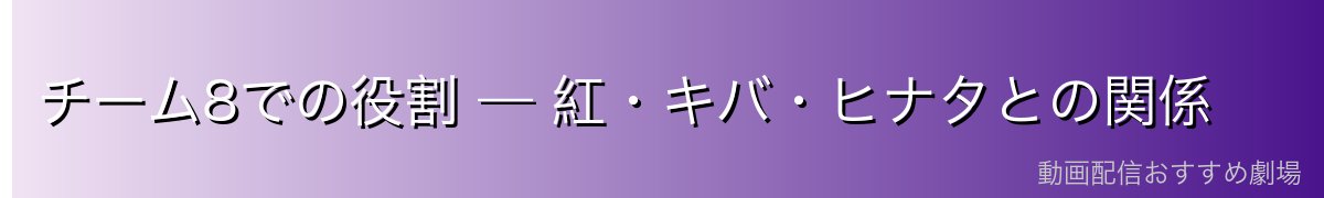 チーム8での役割 — 紅・キバ・ヒナタとの関係