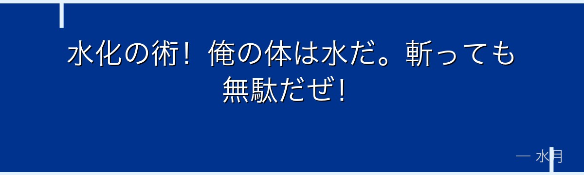 水化の術！俺の体は水だ。斬っても無駄だぜ！