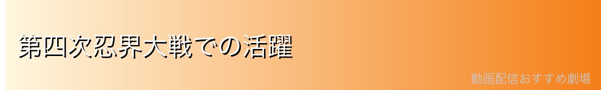第四次忍界大戦での活躍