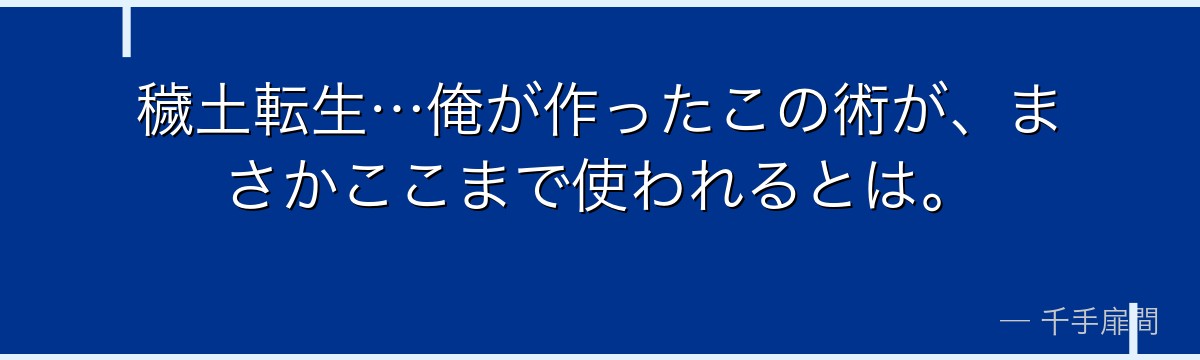穢土転生…俺が作ったこの術が、まさかここまで使われるとは。
