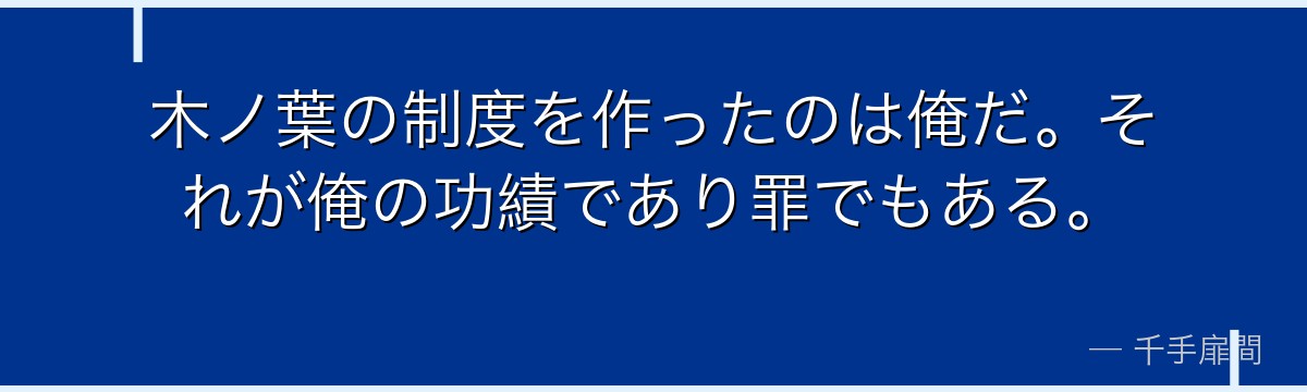 木ノ葉の制度を作ったのは俺だ。それが俺の功績であり罪でもある。