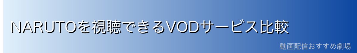 NARUTOを視聴できるVODサービス比較