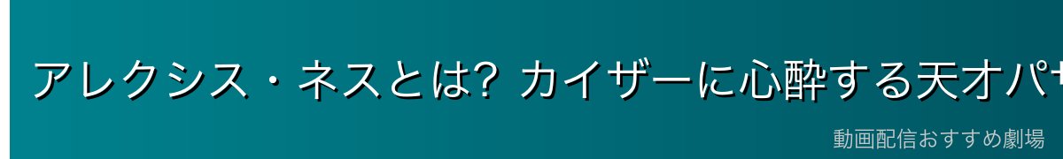 アレクシス・ネスとは?カイザーに心酔する天才パサー