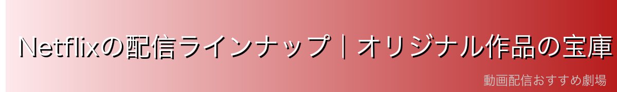Netflixの配信ラインナップ|オリジナル作品の宝庫