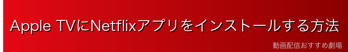 Apple TVにNetflixアプリをインストールする方法