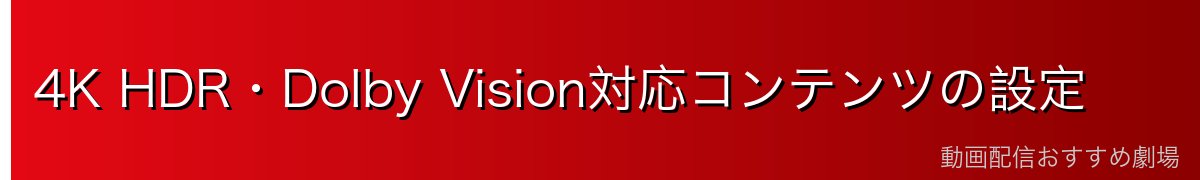 4K HDR・Dolby Vision対応コンテンツの設定
