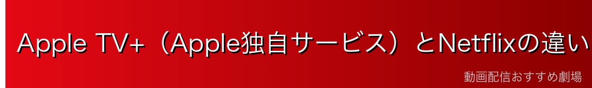 Apple TV+(Apple独自サービス)とNetflixの違い