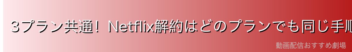 3プラン共通!Netflix解約はどのプランでも同じ手順