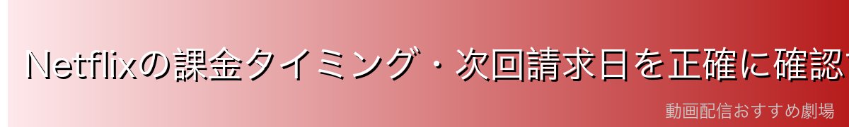 Netflixの課金タイミング・次回請求日を正確に確認する方法