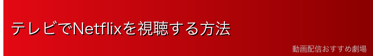 テレビでNetflixを視聴する方法