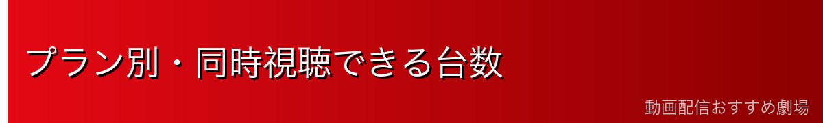 プラン別・同時視聴できる台数
