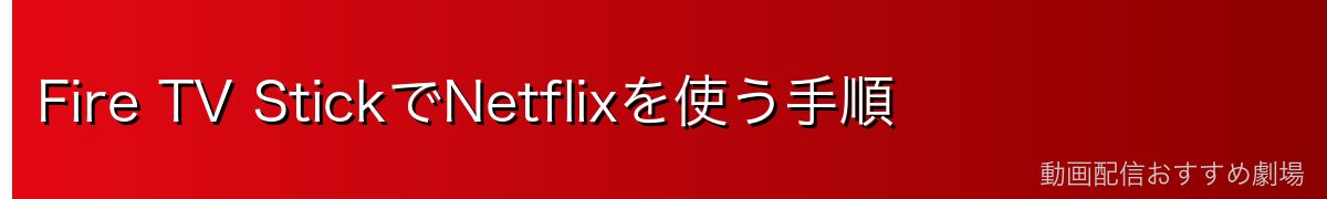 Fire TV StickでNetflixを使う手順