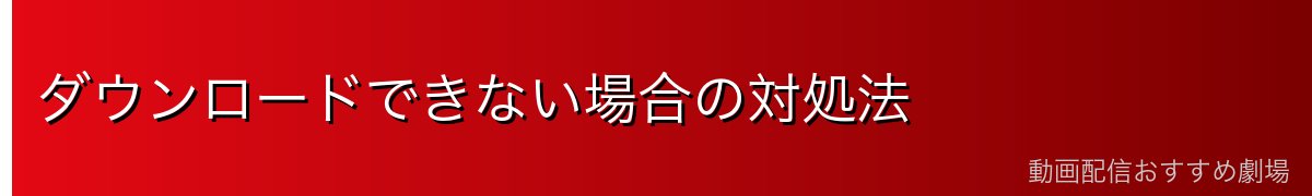 ダウンロードできない場合の対処法