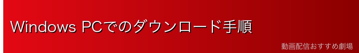 Windows PCでのダウンロード手順
