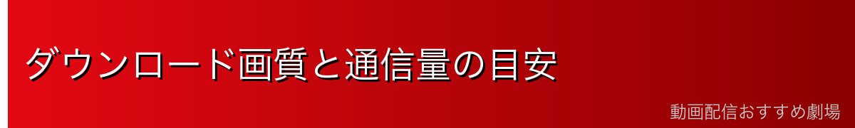 ダウンロード画質と通信量の目安