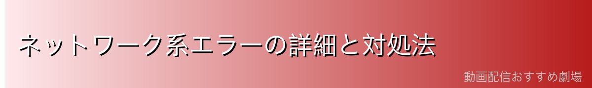 ネットワーク系エラーの詳細と対処法