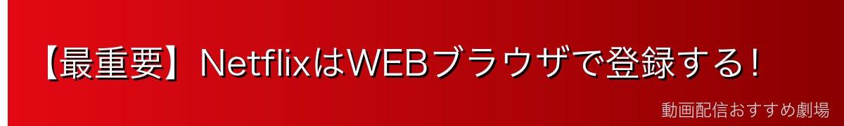 【最重要】NetflixはWEBブラウザで登録する!