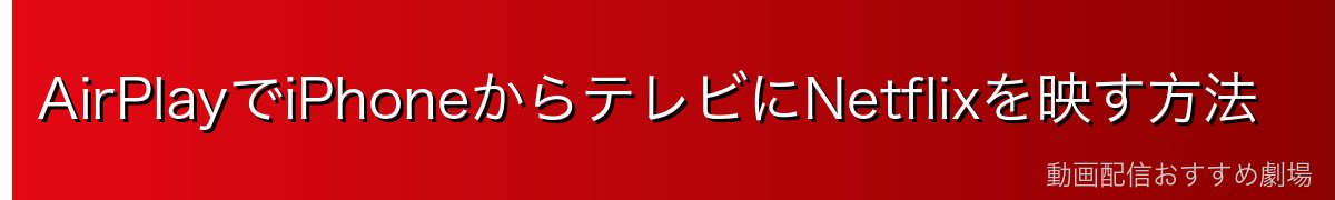 AirPlayでiPhoneからテレビにNetflixを映す方法