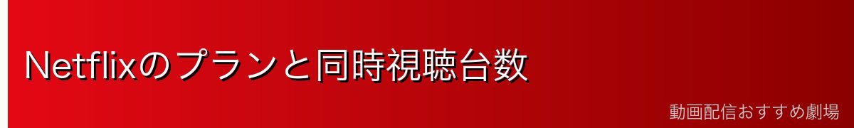 Netflixのプランと同時視聴台数