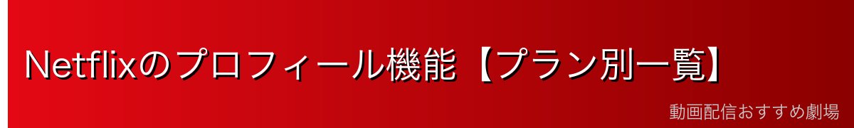 Netflixのプロフィール機能【プラン別一覧】