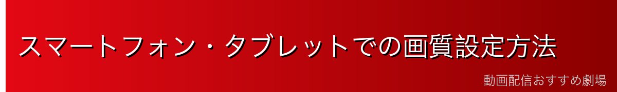 スマートフォン・タブレットでの画質設定方法