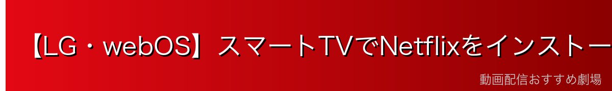【LG・webOS】スマートTVでNetflixをインストールする方法