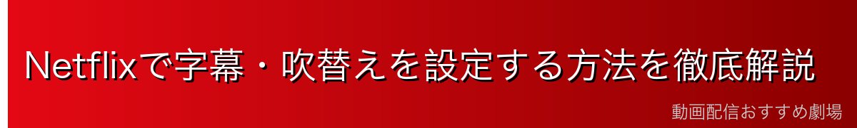 Netflixで字幕・吹替えを設定する方法を徹底解説