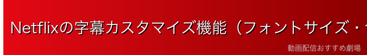 Netflixの字幕カスタマイズ機能(フォントサイズ・色・背景)