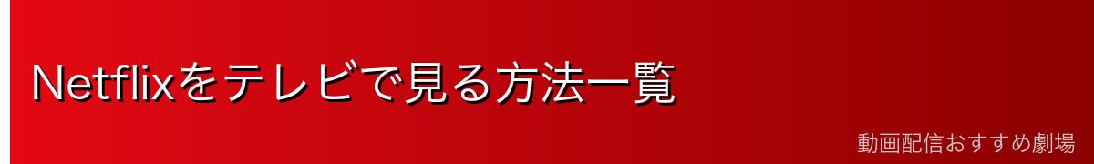 Netflixをテレビで見る方法一覧