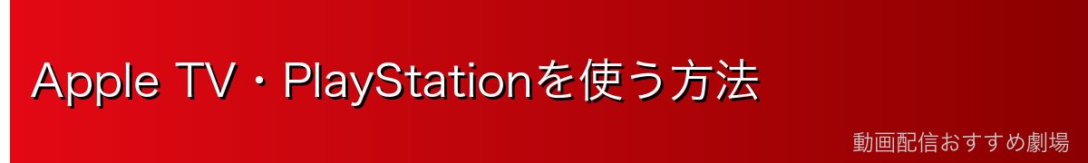 Apple TV・PlayStationを使う方法