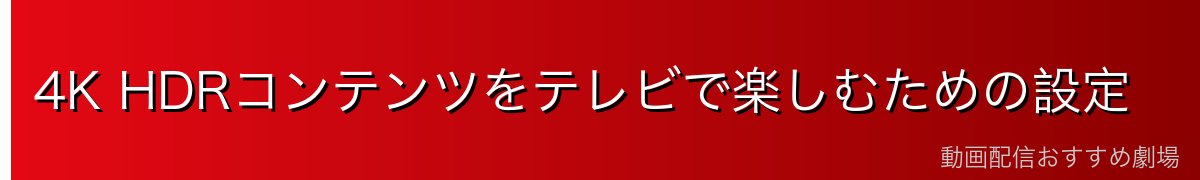 4K HDRコンテンツをテレビで楽しむための設定