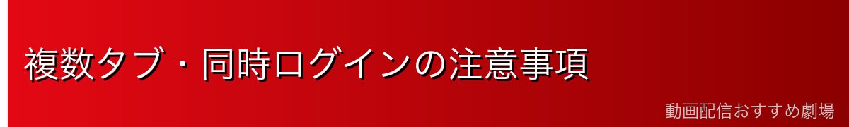 複数タブ・同時ログインの注意事項