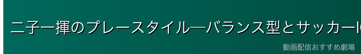 二子一揮のプレースタイル—バランス型とサッカーIQ