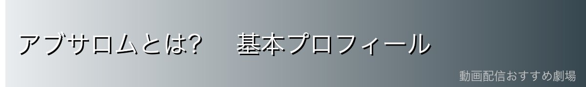 アブサロムとは? 基本プロフィール