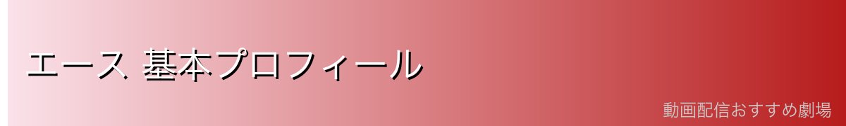 エース 基本プロフィール