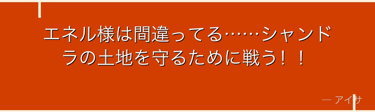 エネル様は間違ってる……シャンドラの土地を守るために戦う！！