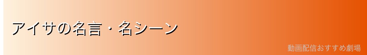 アイサの名言・名シーン