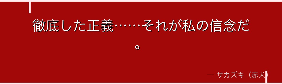 徹底した正義……それが私の信念だ。