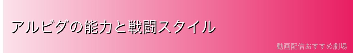 アルビダの能力と戦闘スタイル