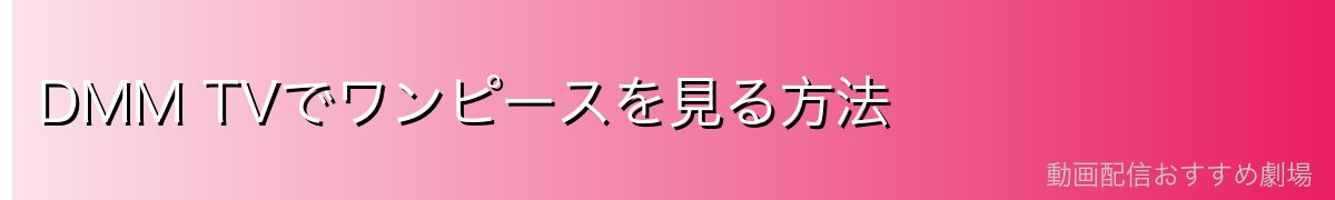 DMM TVでワンピースを見る方法
